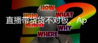 直播带货货不对板、App自动勾选隐私政策
，最高法发布网络消费案例