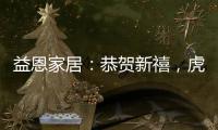 益恩家居：恭贺新禧，虎年大吉!