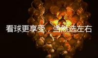 看球更享受
，当然选左右!左右沙发双十二大促火热开启!