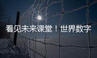 看见未来课堂	！世界数字教育大会聚焦数字教育新变革