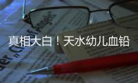 真相大白！天水幼儿血铅异常事件祸根为颜料，有网友仍在刨根问底