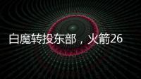 白魔转投东部，火箭26岁后卫不走了？后卫线仅剩4人�，或幸运留队