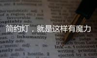 简约灯
，就是这样有魔力!