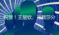 祝贺！王楚钦	�、孙颖莎分获WTT重庆冠军赛男单女单冠军