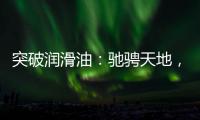 突破润滑油：驰骋天地，永不止步