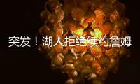 突发
！湖人拒绝续约詹姆斯�！骑士只提供老将底薪