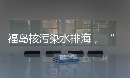 排海时间至少持续30年