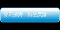 穿云掠海	，航空反潜 一场鹰与鲨的较量