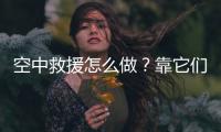 空中救援怎么做
？靠它们丨2022航展