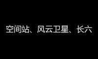 空间站、风云卫星、长六甲火箭首飞……上海航天今年“好戏连台”