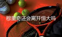 穆里奇还会离开恒大吗