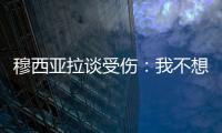 穆西亚拉谈受伤：我不想责怪任何人，这种情况是会发生的