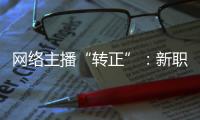 网络主播“转正”：新职业的彼长与此消