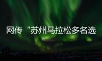 网传“苏州马拉松多名选手随地小便”�，官方通报