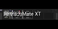 网传华为Mate XT三折叠销量超40万台：起步价2万元