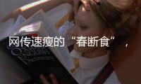 网传速瘦的“春断食”，科学吗？