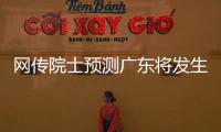 网传院士预测广东将发生8级以上大地震？院士团队辟谣