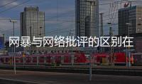 网暴与网络批评的区别在哪里�	？丨法眼