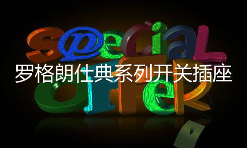 罗格朗仕列开导电性能强