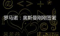 罗马诺	：奥斯曼刚刚签署转会合同，正式从布莱顿租借加盟欧塞尔