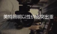 美特照明以性价比突出重围，喜迎品牌高光