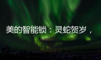 美的智能锁：灵蛇贺岁，智护家门