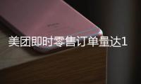 美团即时零售订单量达1.5亿再创新高，超过40万众包骑手日收入超500元