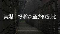 美媒
：杨瀚森至少能到比尔