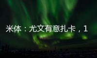 米体
�：尤文有意扎卡，1200万