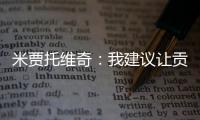 米贾托维奇	
�：我建议让贡萨洛和姆巴佩首发，维尼修斯替补没有问题