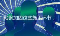 粘钢加固这些施工环节，不容忽视!