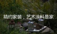 精约家装	，艺术涂料是家的无限可能