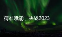 精准赋能，决战2023