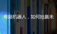 粤籍机器人，如何抢赢未来？
