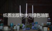 纸质出版物使用绿色油墨，环保更健康
