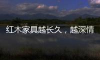 红木家具越长久�，越深情浓韵