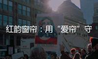 红韵窗帘：用“爱帘”守护家