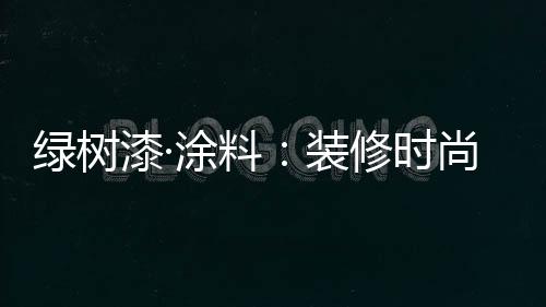 超强硬度;③顶级耐候