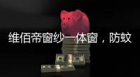 维佰帝窗纱一体窗
	，防蚊防盗
，纵享舒适生活