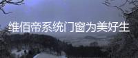 维佰帝系统门窗为美好生活而奋斗	
，与国同庆