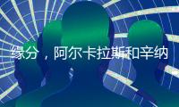 缘分
，阿尔卡拉斯和辛纳连续两届大满贯在决赛相遇