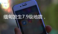 缅甸发生7.9级地震，我国云南多地震感明显