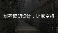 华盈照明设计，让家变得通透温馨