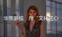 华策影视
�：用“文化匠心”诠释壮阔时代