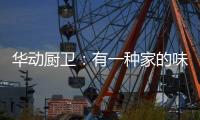 华动厨卫：有一种家的味道叫「年夜饭」