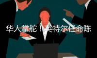 华人掌舵	！英特尔任命陈立武为新任首席执行官