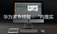 华为紧急提醒：“内推实习”“实习推荐信”“远程实习”等都是假的！