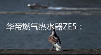 华帝燃气热水器ZE5：恒温舒适，四季都刚刚好