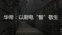 华帝�：以厨电“智”敬生活的先锋