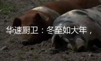 华速厨卫：冬至如大年
	，人间小团圆